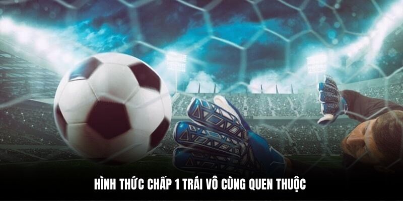 Hình thức chấp 1 trái vô cùng quen thuộc
