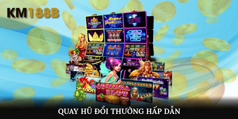 Quay hũ đổi thưởng hấp dẫn